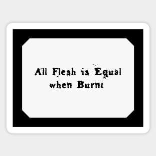 All Flesh is Equal When Burnt (Black Text) Magnet